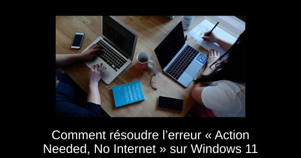 Comment résoudre l’erreur « Action Needed, No Internet » sur Windows 11