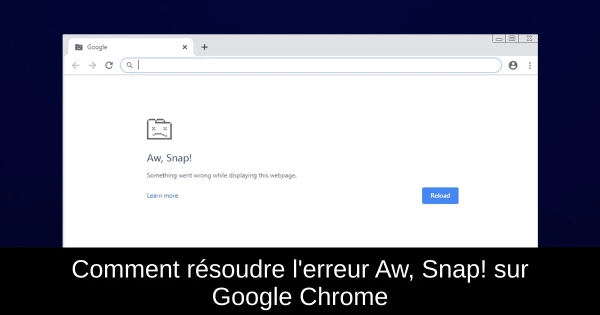 Comment résoudre l'erreur Aw, Snap! sur Google Chrome
