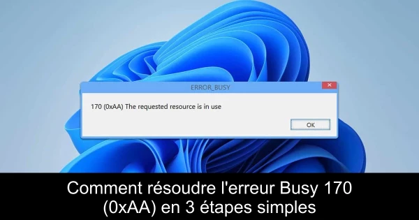 Comment résoudre l'erreur Busy 170 (0xAA) en 3 étapes simples