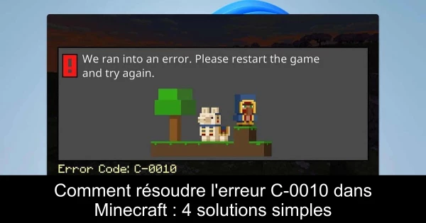Comment résoudre l'erreur C-0010 dans Minecraft : 4 solutions simples