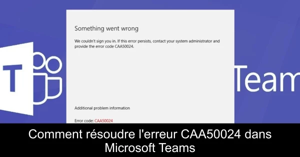 Comment résoudre l'erreur CAA50024 dans Microsoft Teams