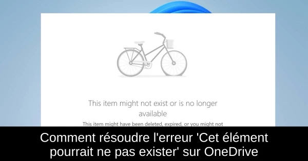 Comment résoudre l'erreur 'Cet élément pourrait ne pas exister' sur OneDrive