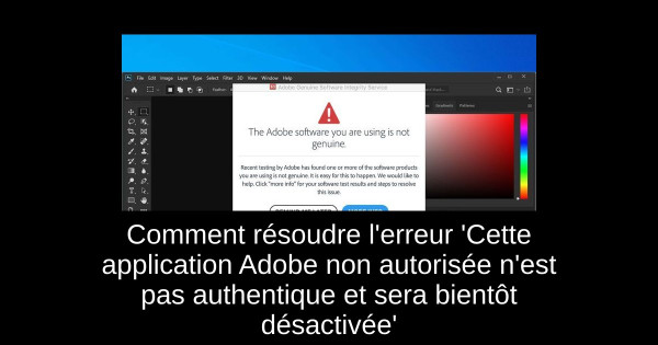 Comment résoudre l'erreur 'Cette application Adobe non autorisée n'est pas authentique et sera bientôt désactivée'
