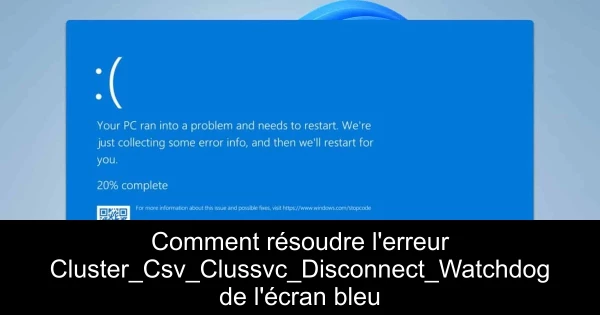 Comment résoudre l'erreur Cluster_Csv_Clussvc_Disconnect_Watchdog de l'écran bleu