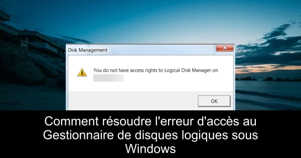 Comment résoudre l'erreur d'accès au Gestionnaire de disques logiques sous Windows