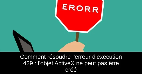 Comment résoudre l'erreur d'exécution 429 : l'objet ActiveX ne peut pas être créé