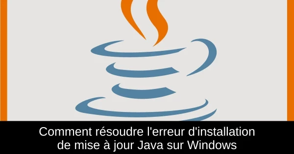 Comment résoudre l'erreur d'installation de mise à jour Java sur Windows