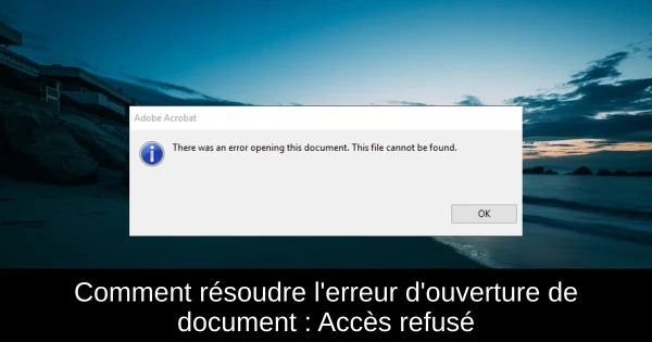 Comment résoudre l'erreur d'ouverture de document : Accès refusé
