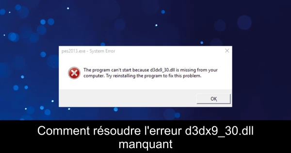 Comment résoudre l'erreur d3dx9_30.dll manquant