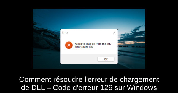 Comment résoudre l'erreur de chargement de DLL – Code d'erreur 126 sur Windows