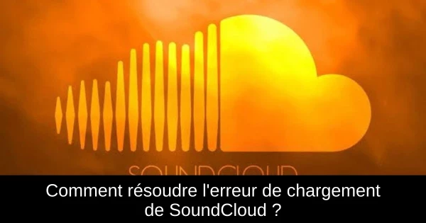 Comment résoudre l'erreur de chargement de SoundCloud ?