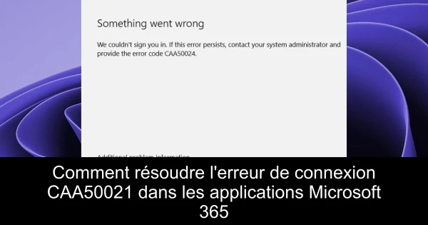 Comment résoudre l'erreur de connexion CAA50021 dans les applications Microsoft 365