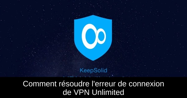 Comment résoudre l'erreur de connexion de VPN Unlimited
