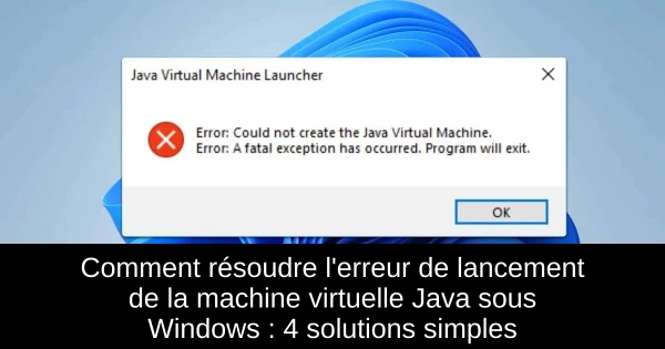Comment résoudre l'erreur de lancement de la machine virtuelle Java sous Windows : 4 solutions simples