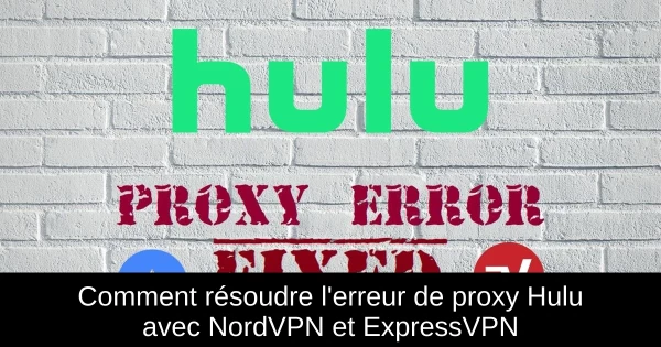 Comment résoudre l'erreur de proxy Hulu avec NordVPN et ExpressVPN