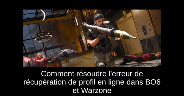Comment résoudre l'erreur de récupération de profil en ligne dans BO6 et Warzone