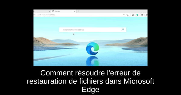 Comment résoudre l'erreur de restauration de fichiers dans Microsoft Edge
