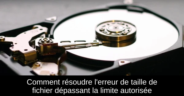 Comment résoudre l'erreur de taille de fichier dépassant la limite autorisée