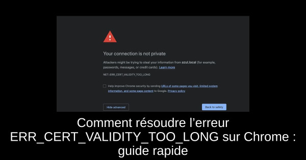 Comment résoudre l’erreur ERR_CERT_VALIDITY_TOO_LONG sur Chrome : guide rapide