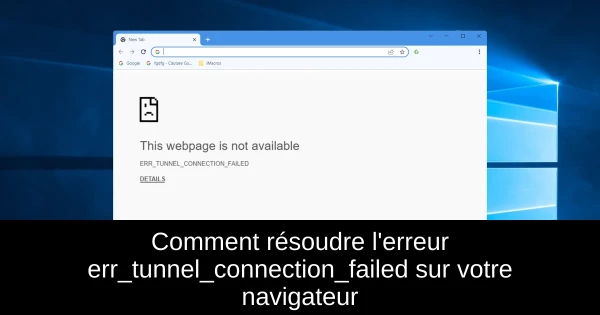 Comment résoudre l'erreur err_tunnel_connection_failed sur votre navigateur