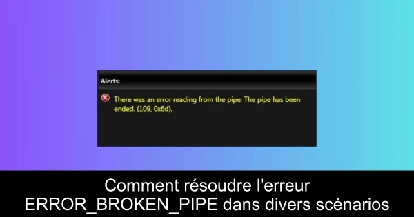Comment résoudre l'erreur ERROR_BROKEN_PIPE dans divers scénarios