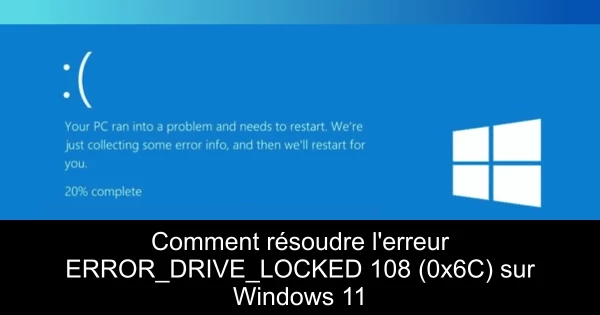 Comment résoudre l'erreur ERROR_DRIVE_LOCKED 108 (0x6C) sur Windows 11