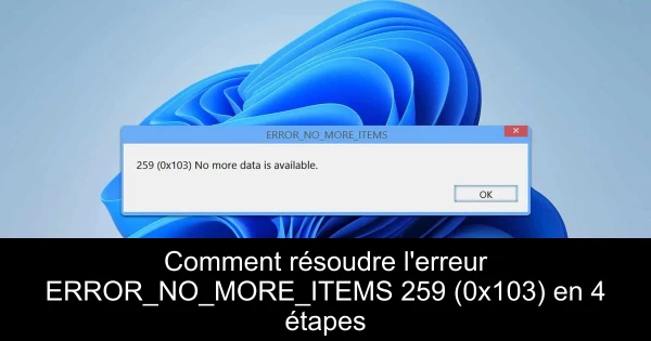 Comment résoudre l'erreur ERROR_NO_MORE_ITEMS 259 (0x103) en 4 étapes