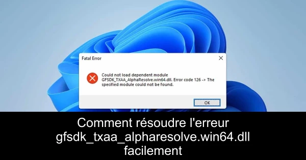 Comment résoudre l'erreur gfsdk_txaa_alpharesolve.win64.dll facilement