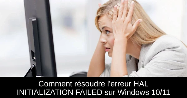 Comment résoudre l'erreur HAL INITIALIZATION FAILED sur Windows 10/11