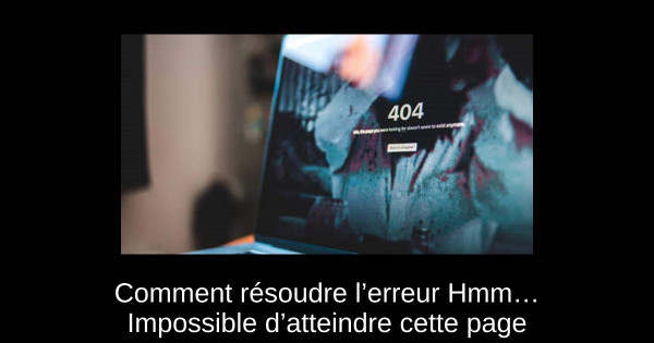 Comment résoudre l’erreur Hmm… Impossible d’atteindre cette page