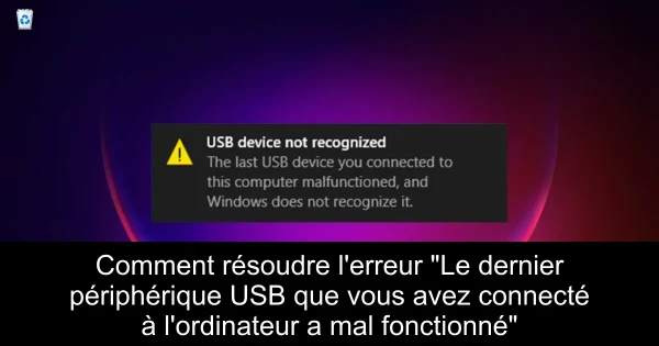 Comment résoudre l'erreur "Le dernier périphérique USB que vous avez connecté à l'ordinateur a mal fonctionné"