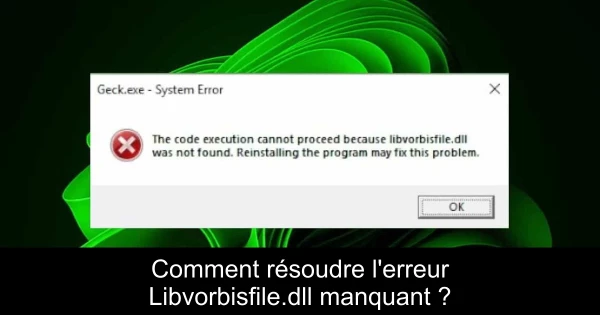 Comment résoudre l'erreur Libvorbisfile.dll manquant ?
