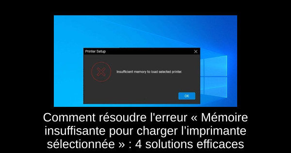 Comment résoudre l'erreur « Mémoire insuffisante pour charger l’imprimante sélectionnée » : 4 solutions efficaces