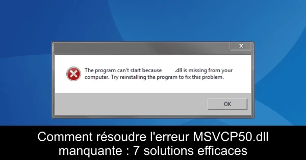 Comment résoudre l'erreur MSVCP50.dll manquante : 7 solutions efficaces