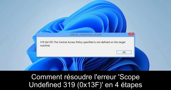 Comment résoudre l'erreur 'Scope Undefined 319 (0x13F)' en 4 étapes