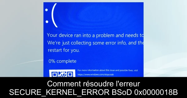 Comment résoudre l'erreur SECURE_KERNEL_ERROR BSoD 0x0000018B