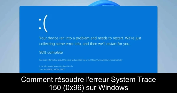 Comment résoudre l'erreur System Trace 150 (0x96) sur Windows