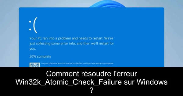 Comment résoudre l'erreur Win32k_Atomic_Check_Failure sur Windows ?