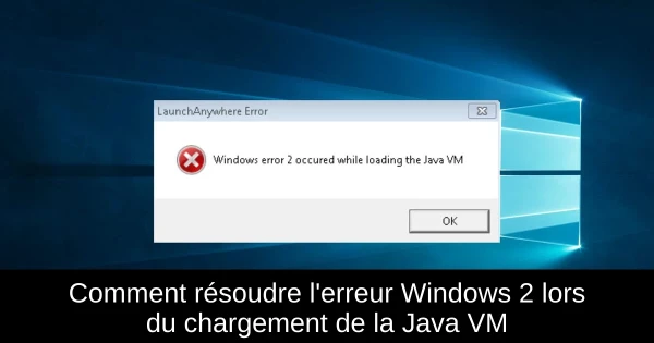 Comment résoudre l'erreur Windows 2 lors du chargement de la Java VM