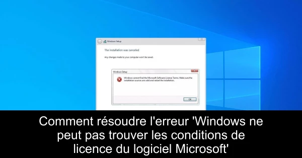 Comment résoudre l'erreur 'Windows ne peut pas trouver les conditions de licence du logiciel Microsoft'
