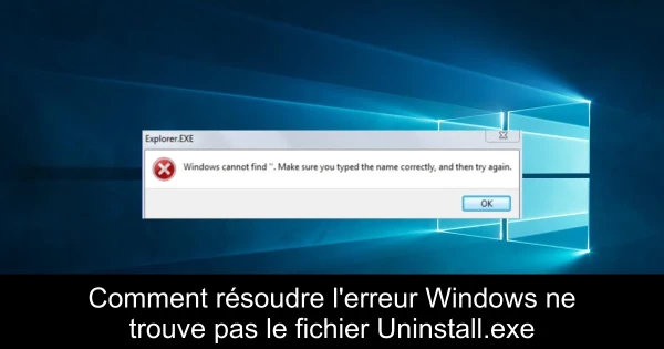 Comment résoudre l'erreur Windows ne trouve pas le fichier Uninstall.exe