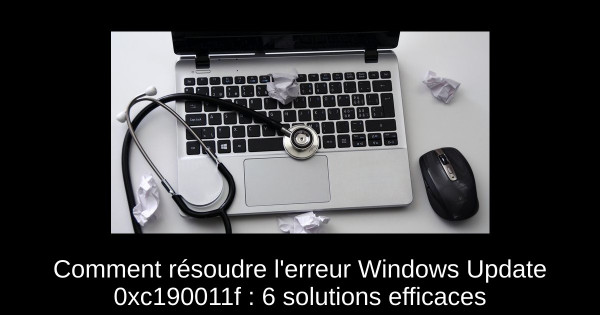 Comment résoudre l'erreur Windows Update 0xc190011f : 6 solutions efficaces