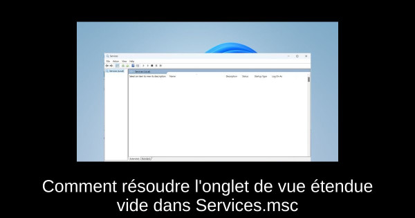 Comment résoudre l'onglet de vue étendue vide dans Services.msc