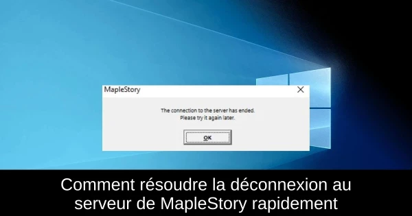 Comment résoudre la déconnexion au serveur de MapleStory rapidement