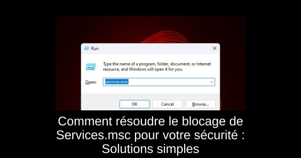 Comment résoudre le blocage de Services.msc pour votre sécurité : Solutions simples