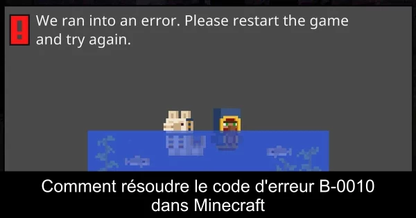 Comment résoudre le code d'erreur B-0010 dans Minecraft