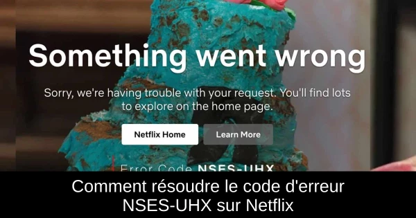 Comment résoudre le code d'erreur NSES-UHX sur Netflix
