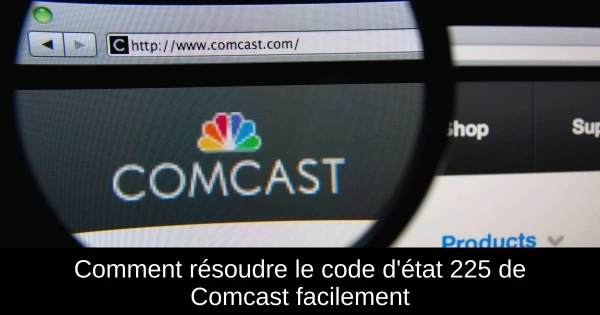 Comment résoudre le code d'état 225 de Comcast facilement Comment résoudre le code d'état 225 de Comcast facilement