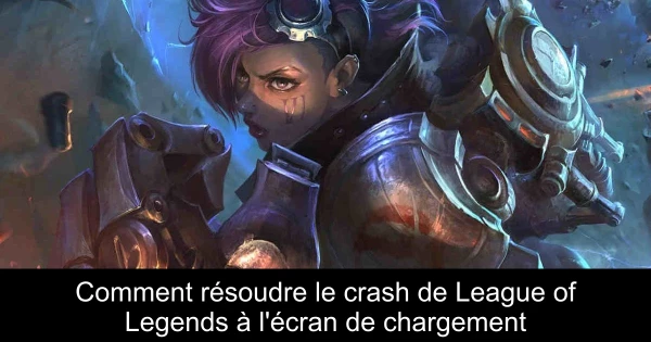 Comment résoudre le crash de League of Legends à l'écran de chargement
