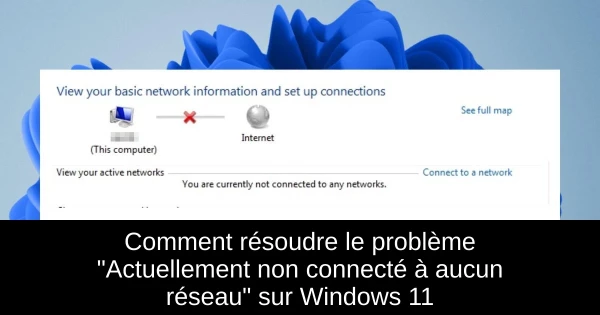 Comment résoudre le problème "Actuellement non connecté à aucun réseau" sur Windows 11